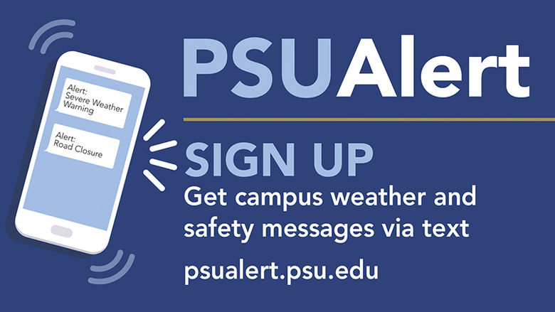 Sign up for PSU Alerts. Get campus weather and safety messages via text. psualert.psu.edu